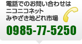 電話でのお問い合わせは、ニコニコネット　みやざき地どれ市場　電話：0985-77-5250