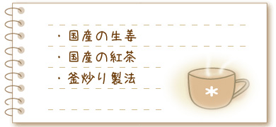 ・国産の生姜 ・国産の紅茶 ・釜炒り製法