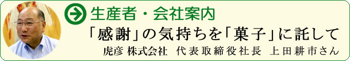 「感謝」の気持ちを「菓子」に託して虎彦㈱ 代表取締役社長 上田耕一さん